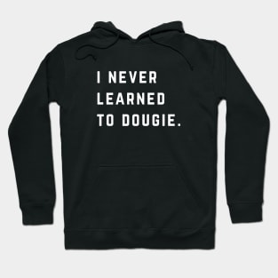 I never learned to dougie Hoodie